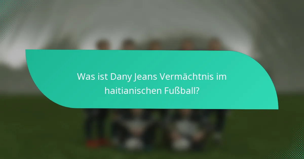 Was ist Dany Jeans Vermächtnis im haitianischen Fußball?