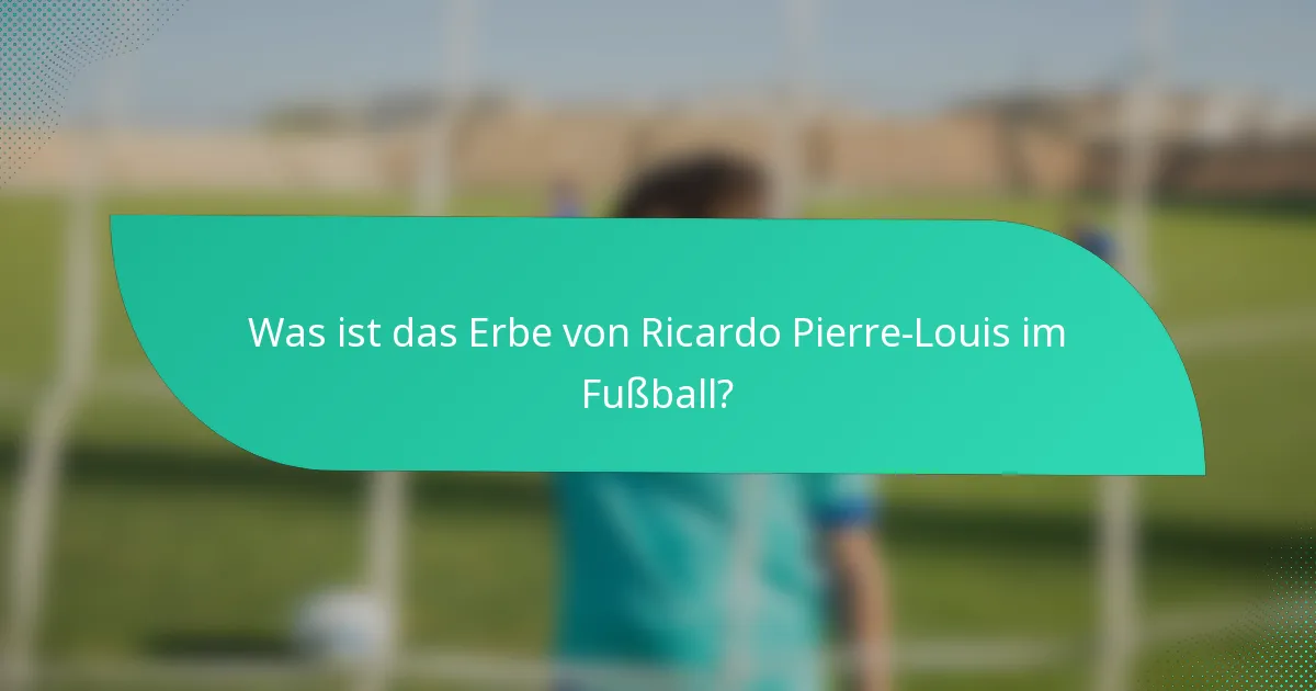 Was ist das Erbe von Ricardo Pierre-Louis im Fußball?