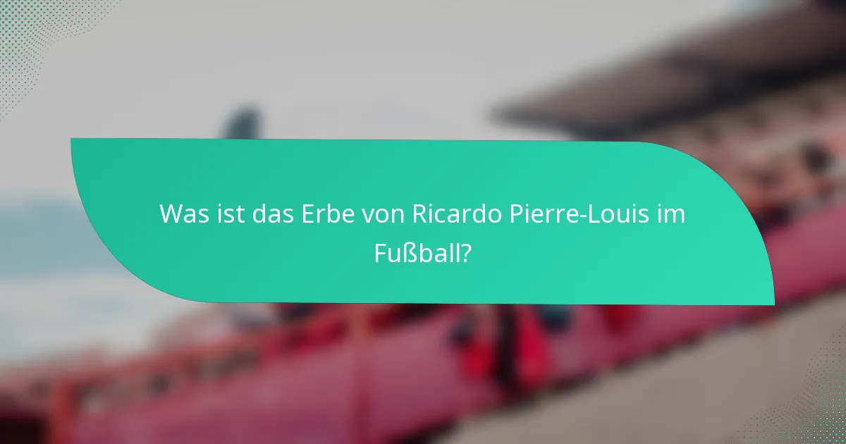 Was ist das Erbe von Ricardo Pierre-Louis im Fußball?