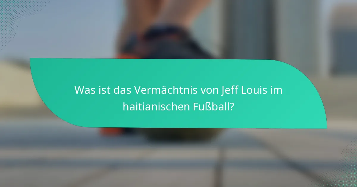 Was ist das Vermächtnis von Jeff Louis im haitianischen Fußball?