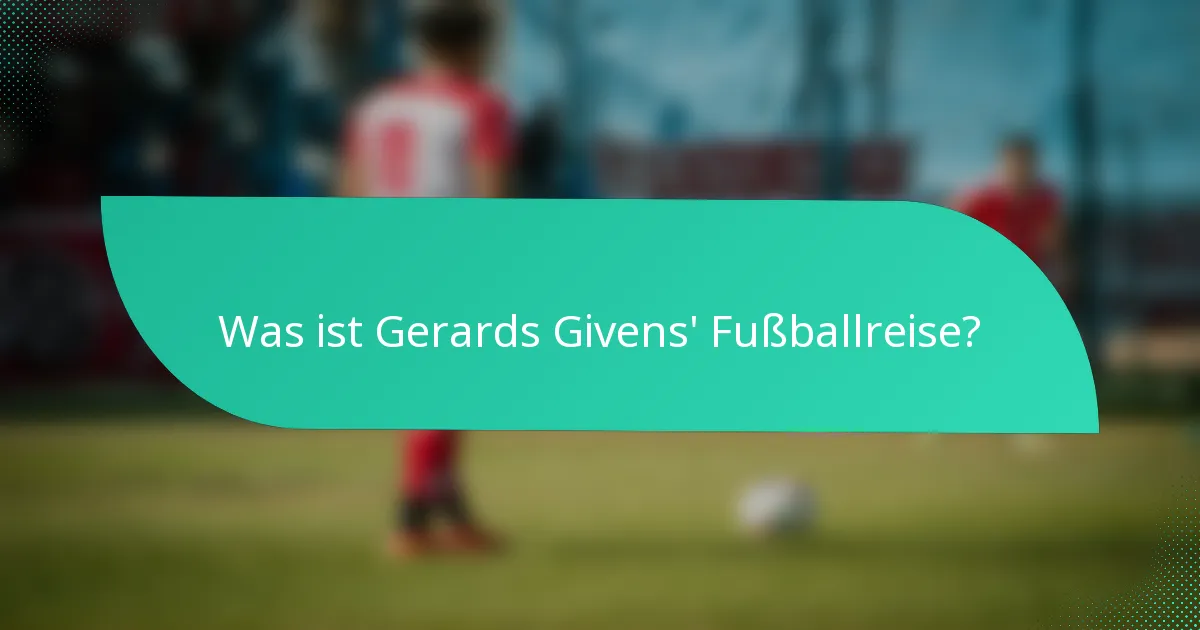 Was ist Gerards Givens' Fußballreise?