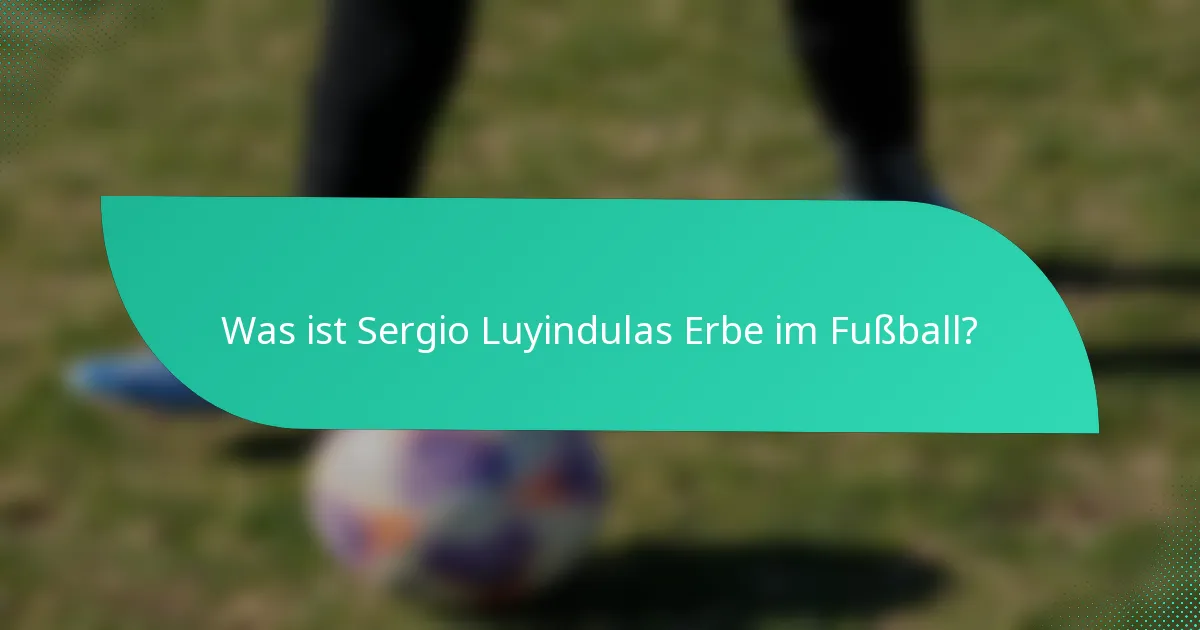 Was ist Sergio Luyindulas Erbe im Fußball?