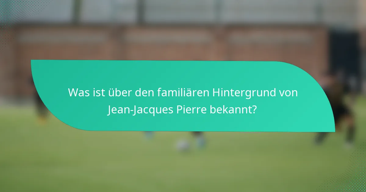 Was ist über den familiären Hintergrund von Jean-Jacques Pierre bekannt?