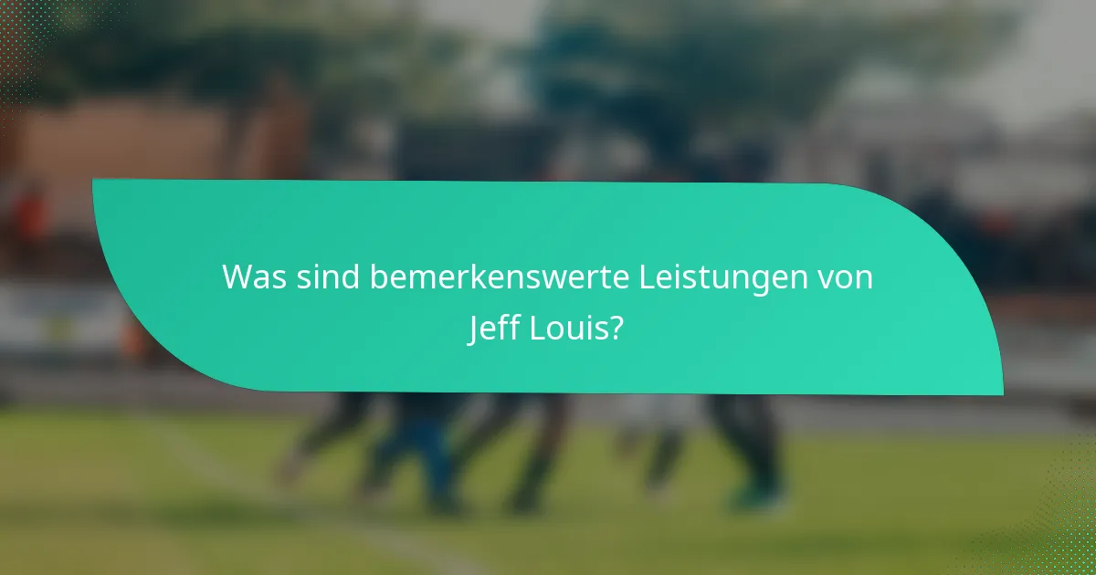Was sind bemerkenswerte Leistungen von Jeff Louis?