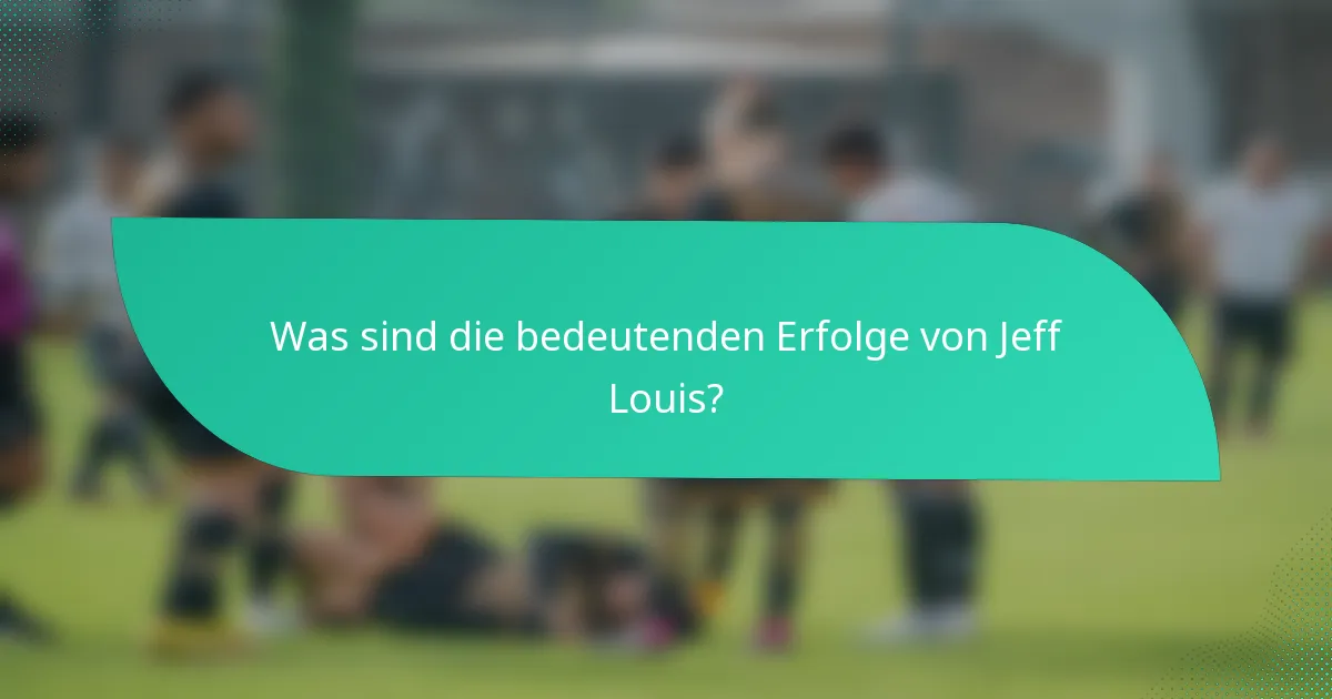 Was sind die bedeutenden Erfolge von Jeff Louis?