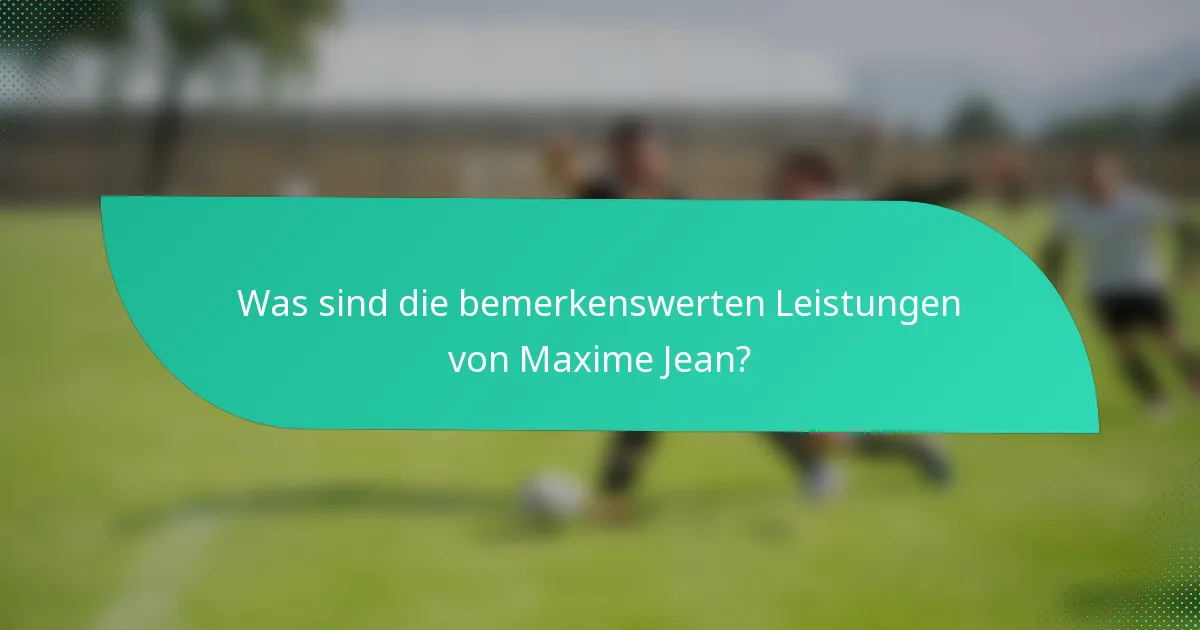 Was sind die bemerkenswerten Leistungen von Maxime Jean?