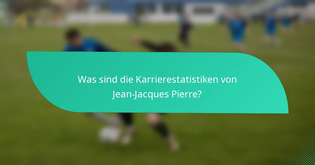 Was sind die Karrierestatistiken von Jean-Jacques Pierre?