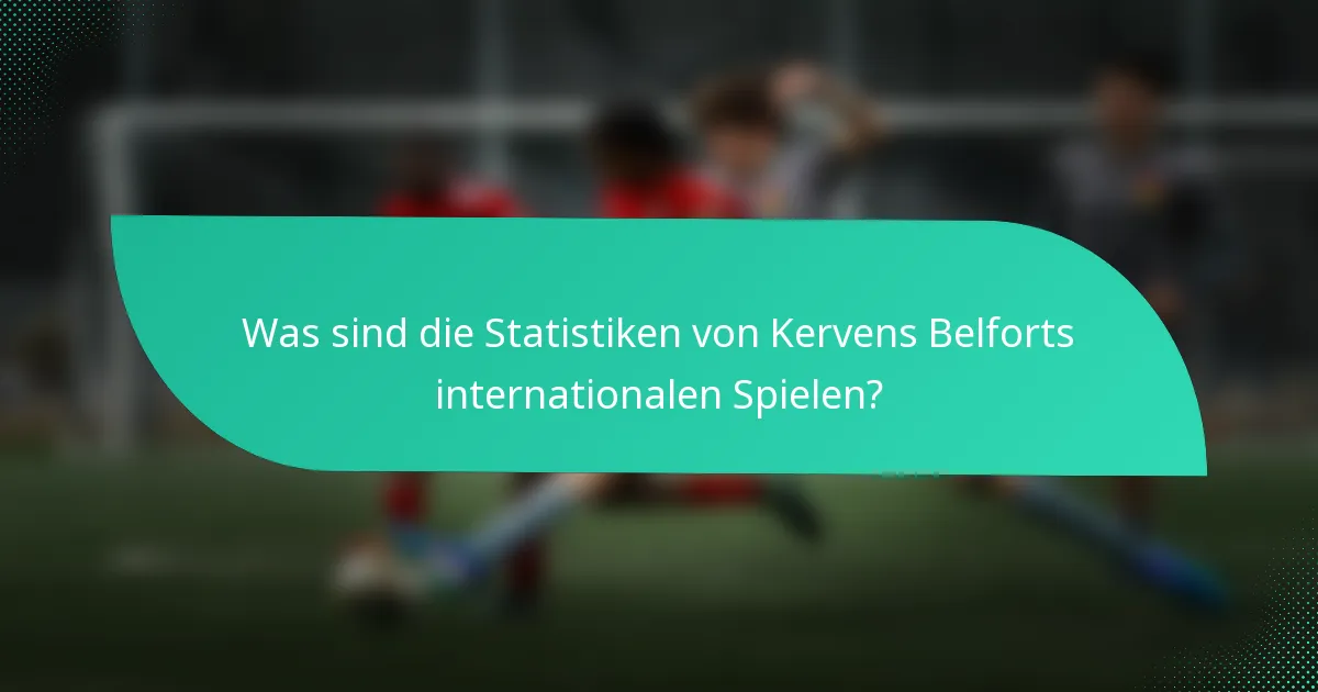 Was sind die Statistiken von Kervens Belforts internationalen Spielen?