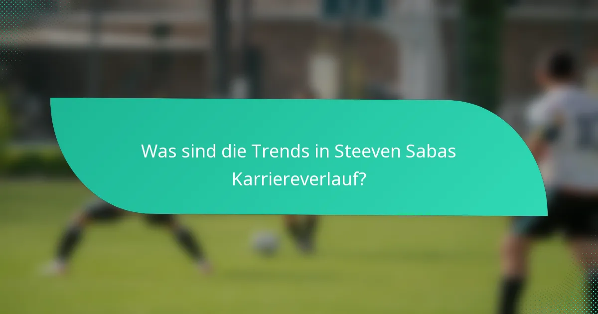 Was sind die Trends in Steeven Sabas Karriereverlauf?