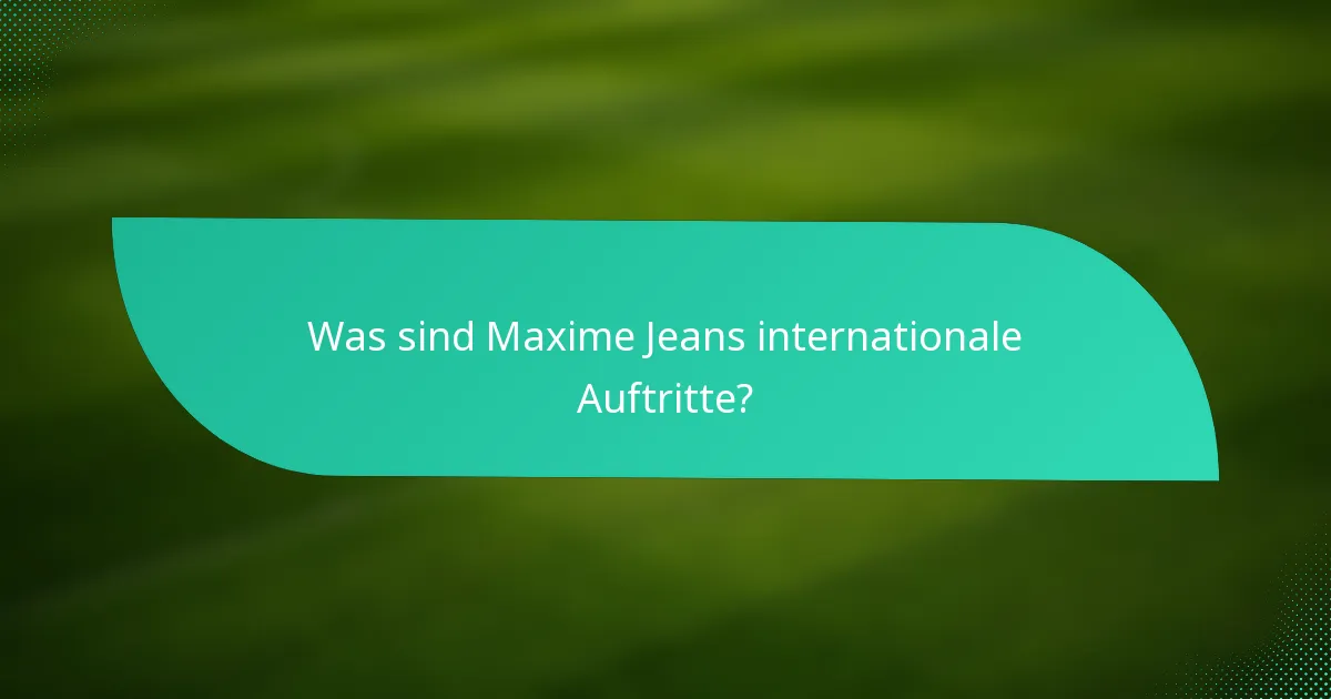 Was sind Maxime Jeans internationale Auftritte?