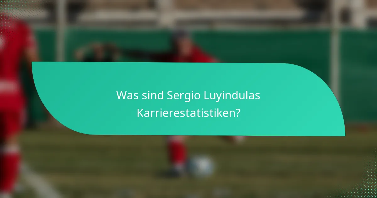 Was sind Sergio Luyindulas Karrierestatistiken?