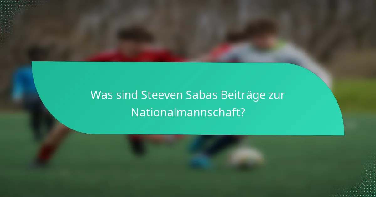 Was sind Steeven Sabas Beiträge zur Nationalmannschaft?