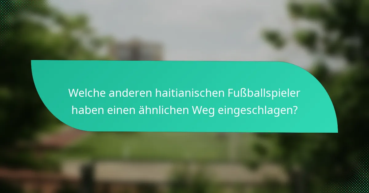 Welche anderen haitianischen Fußballspieler haben einen ähnlichen Weg eingeschlagen?