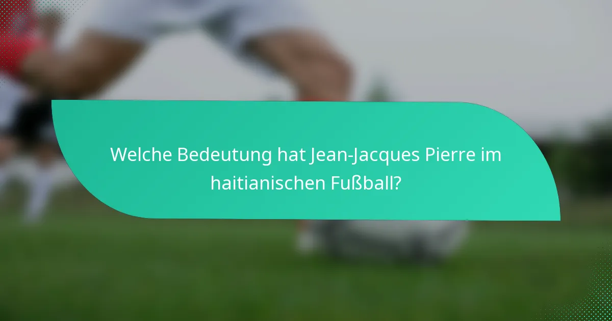 Welche Bedeutung hat Jean-Jacques Pierre im haitianischen Fußball?