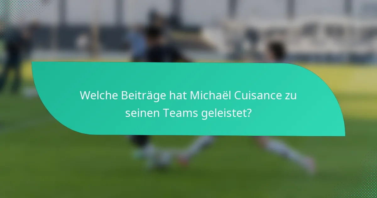Welche Beiträge hat Michaël Cuisance zu seinen Teams geleistet?