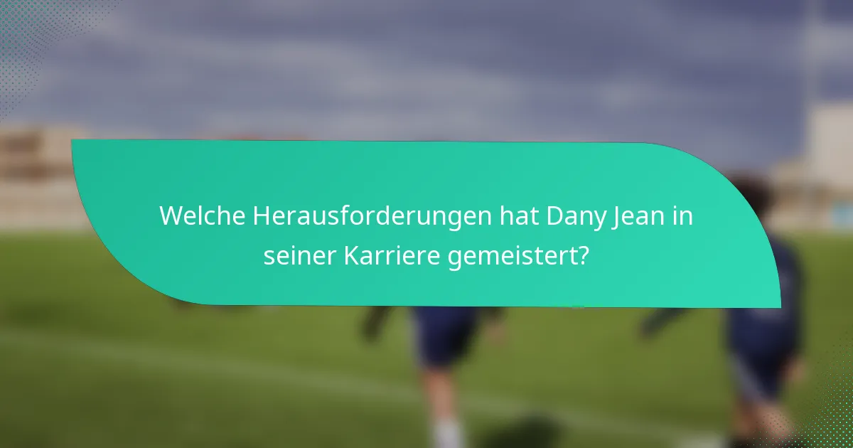 Welche Herausforderungen hat Dany Jean in seiner Karriere gemeistert?