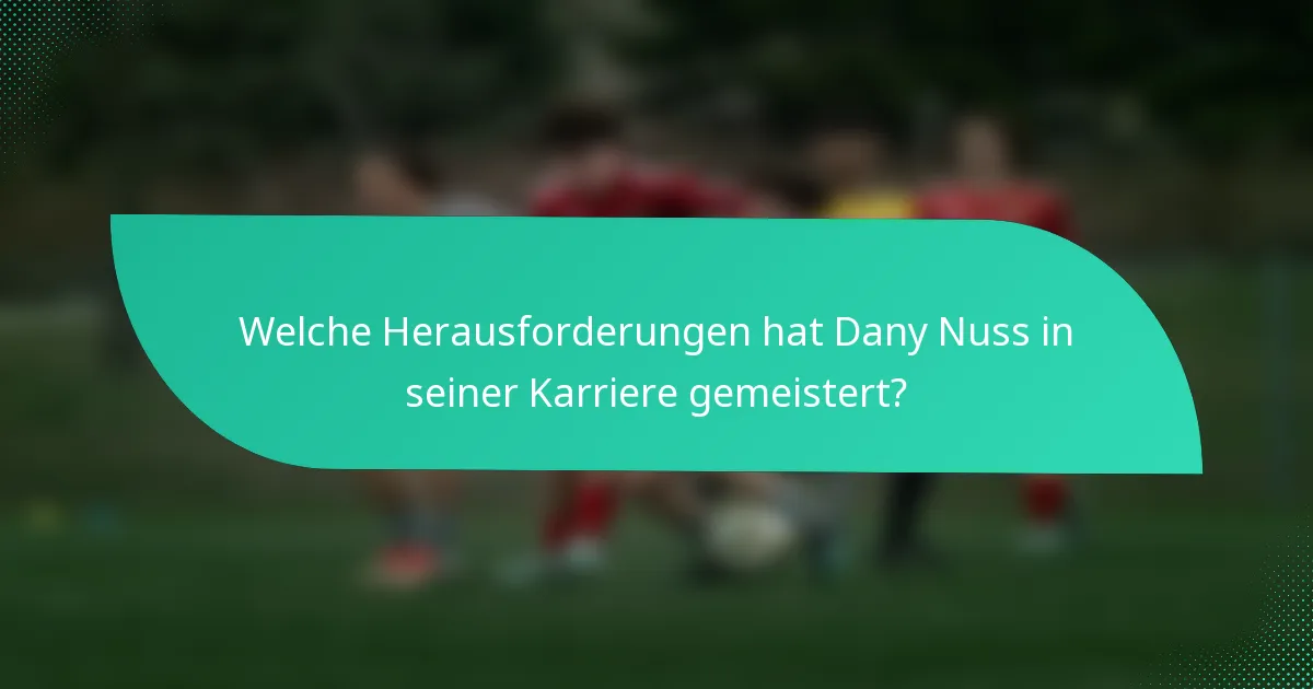 Welche Herausforderungen hat Dany Nuss in seiner Karriere gemeistert?