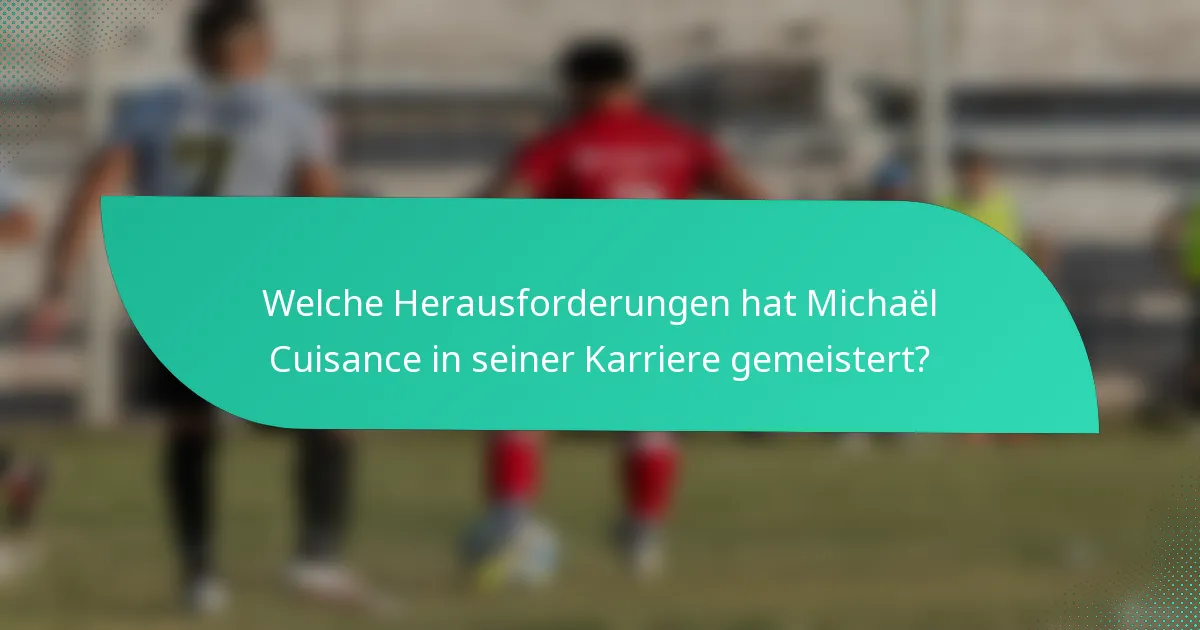 Welche Herausforderungen hat Michaël Cuisance in seiner Karriere gemeistert?