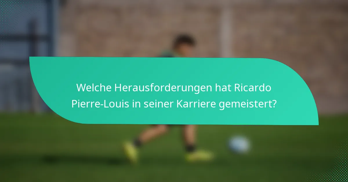 Welche Herausforderungen hat Ricardo Pierre-Louis in seiner Karriere gemeistert?