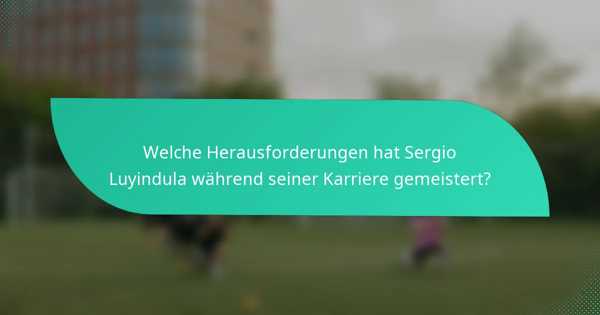 Welche Herausforderungen hat Sergio Luyindula während seiner Karriere gemeistert?
