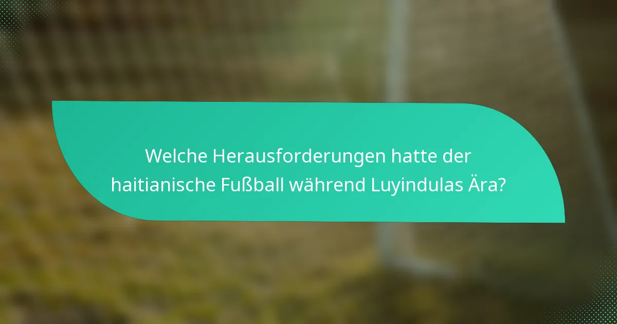 Welche Herausforderungen hatte der haitianische Fußball während Luyindulas Ära?