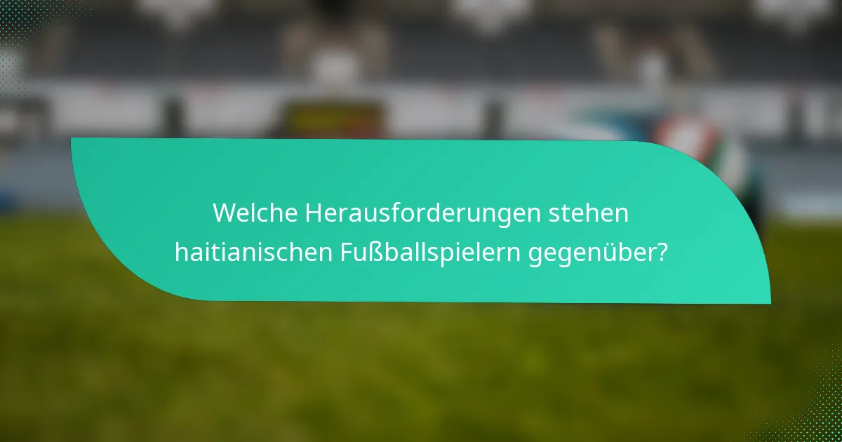 Welche Herausforderungen stehen haitianischen Fußballspielern gegenüber?