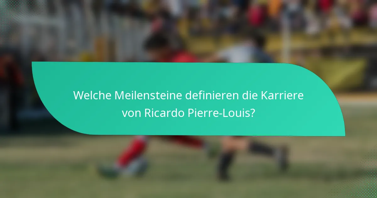 Welche Meilensteine definieren die Karriere von Ricardo Pierre-Louis?