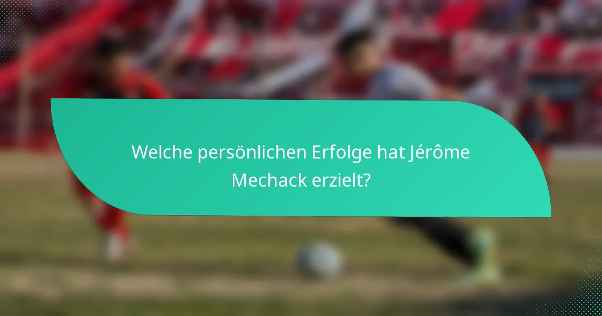 Welche persönlichen Erfolge hat Jérôme Mechack erzielt?