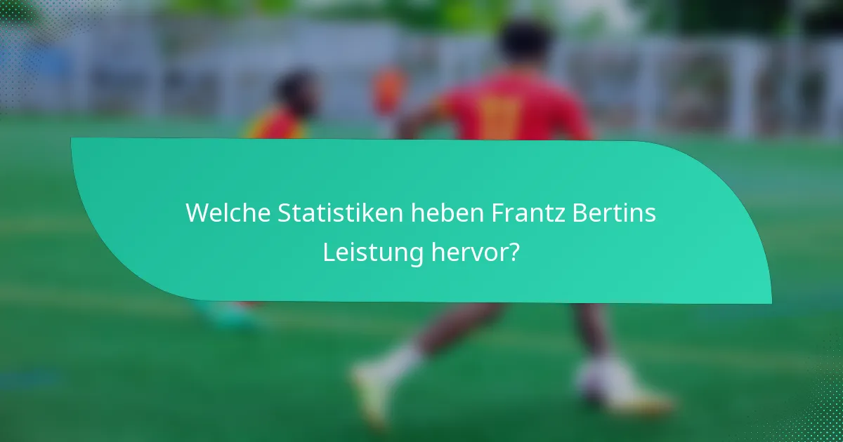Welche Statistiken heben Frantz Bertins Leistung hervor?