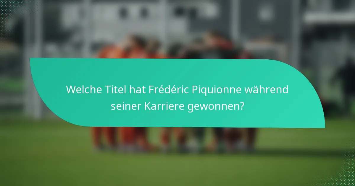 Welche Titel hat Frédéric Piquionne während seiner Karriere gewonnen?