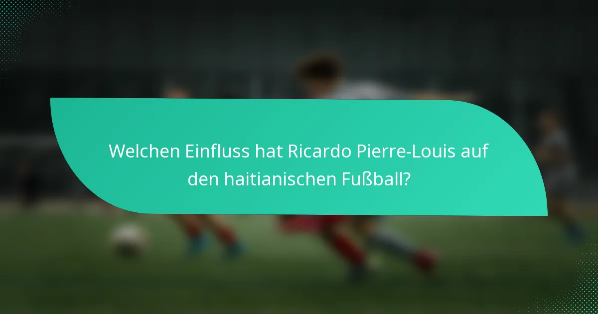 Welchen Einfluss hat Ricardo Pierre-Louis auf den haitianischen Fußball?