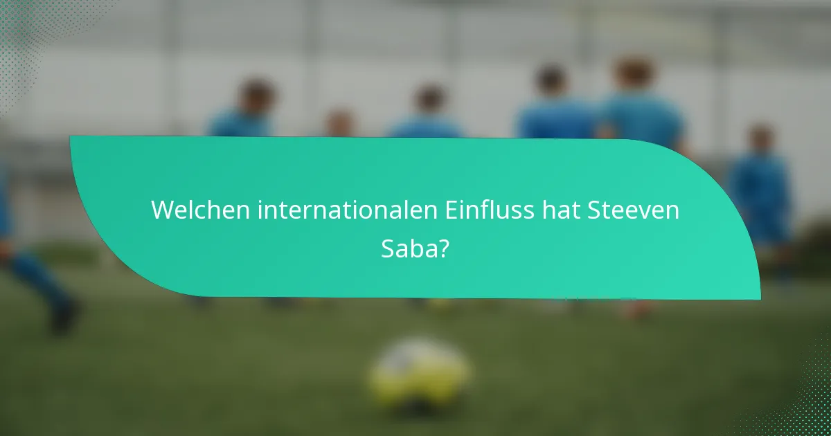 Welchen internationalen Einfluss hat Steeven Saba?