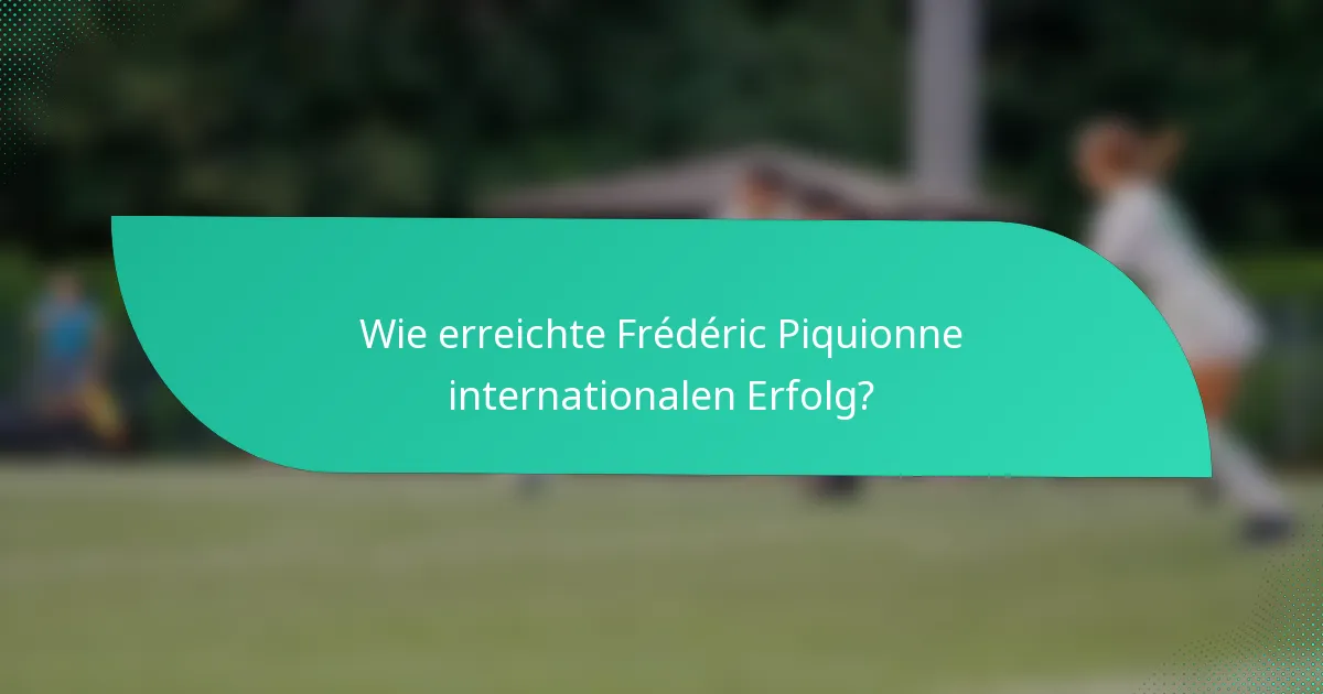 Wie erreichte Frédéric Piquionne internationalen Erfolg?