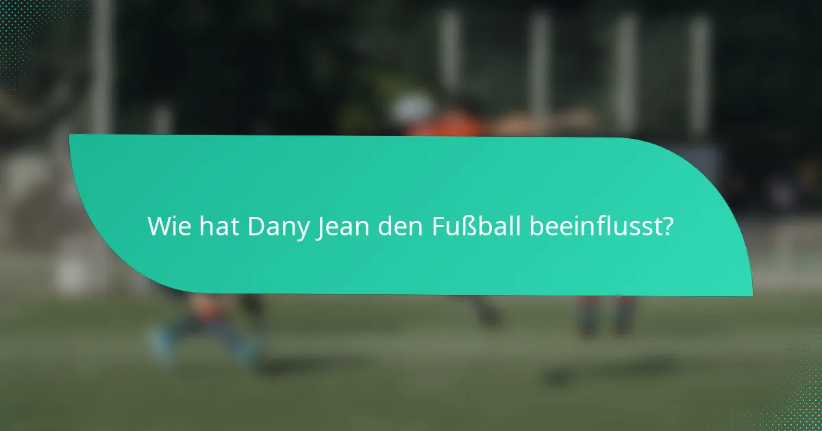 Wie hat Dany Jean den Fußball beeinflusst?