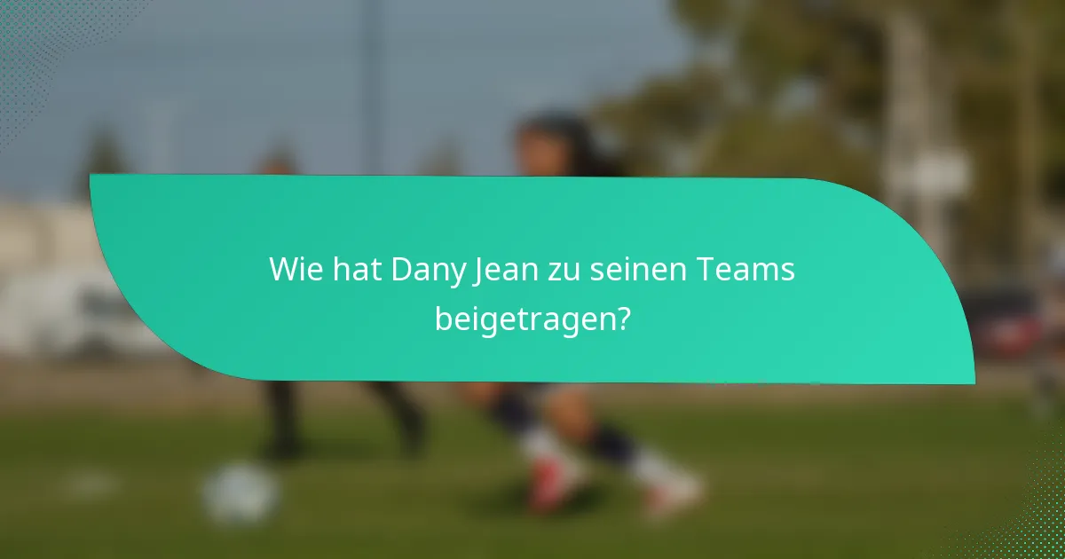Wie hat Dany Jean zu seinen Teams beigetragen?