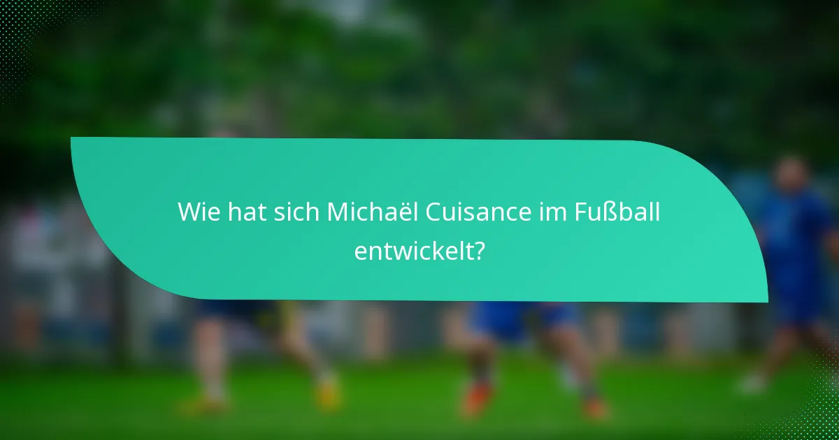 Wie hat sich Michaël Cuisance im Fußball entwickelt?