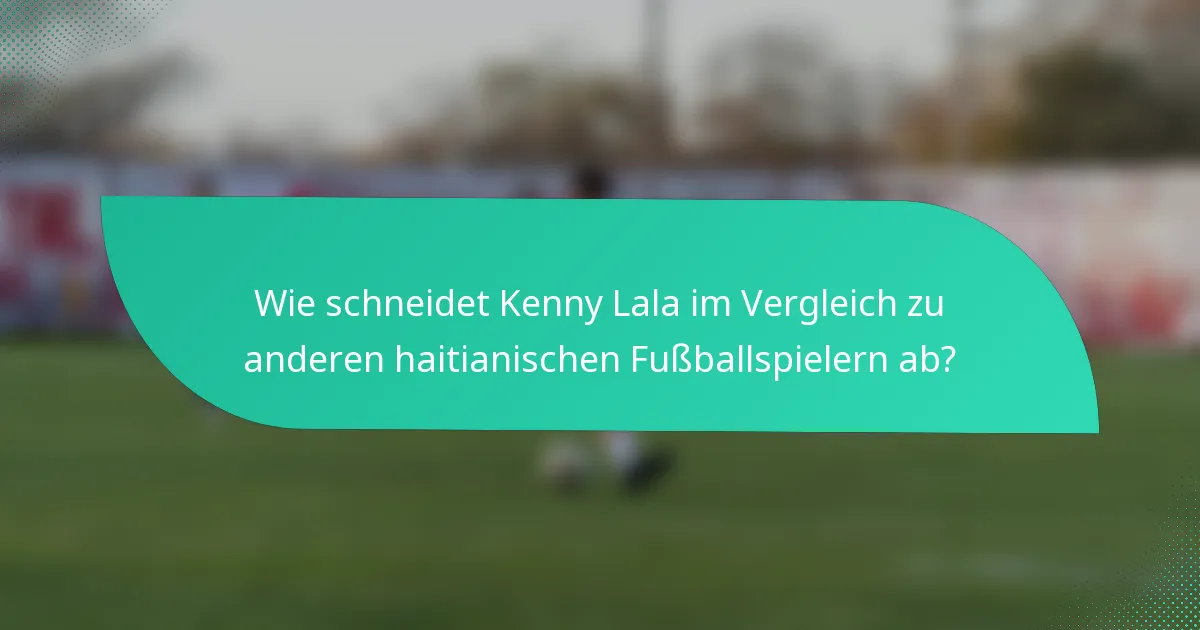 Wie schneidet Kenny Lala im Vergleich zu anderen haitianischen Fußballspielern ab?