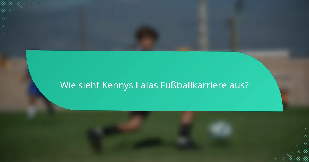 Wie sieht Kennys Lalas Fußballkarriere aus?