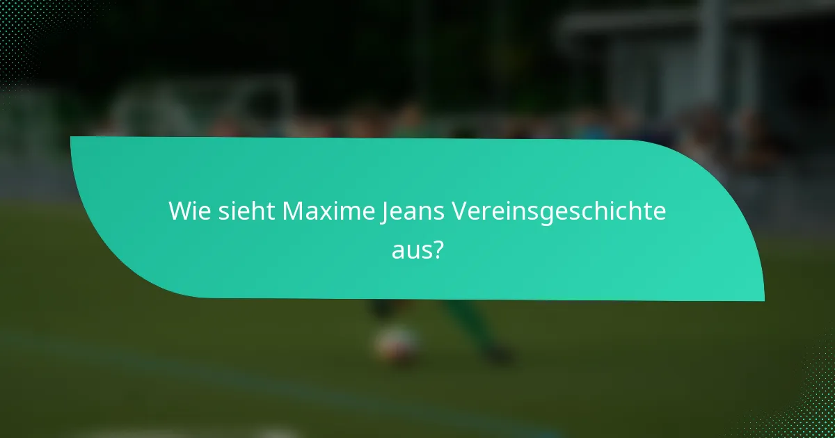 Wie sieht Maxime Jeans Vereinsgeschichte aus?