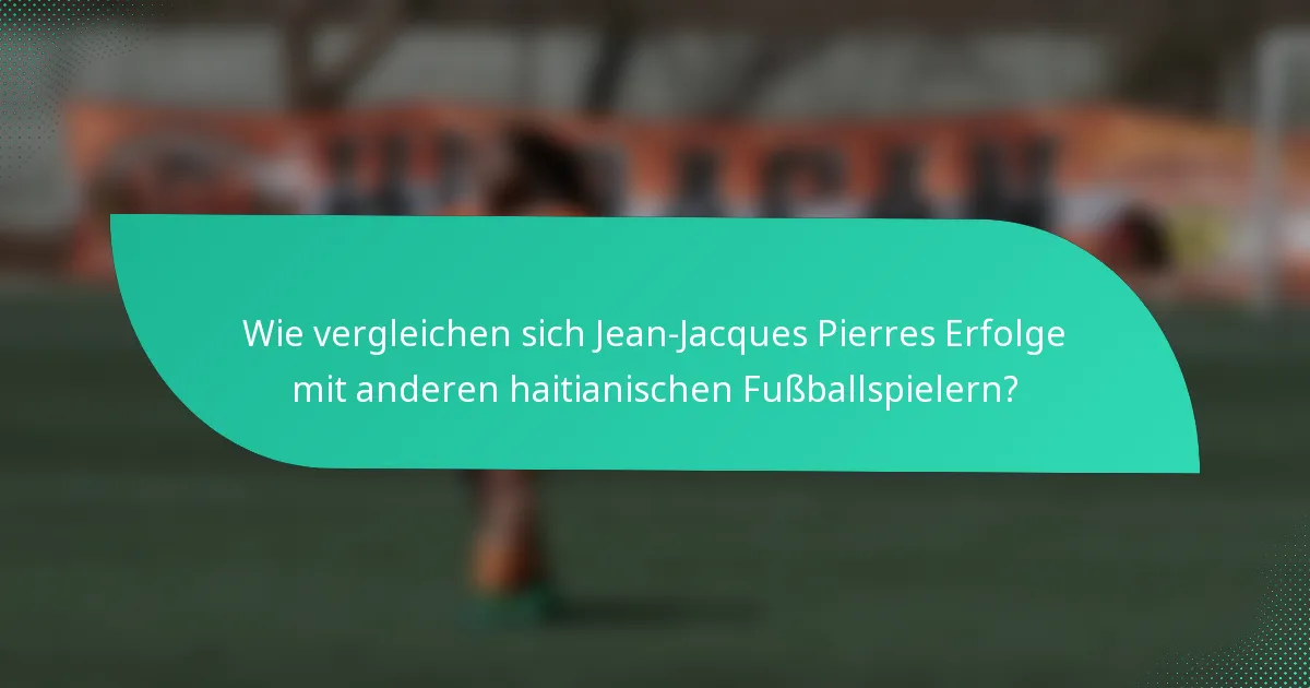 Wie vergleichen sich Jean-Jacques Pierres Erfolge mit anderen haitianischen Fußballspielern?