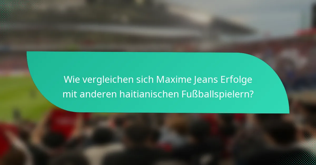 Wie vergleichen sich Maxime Jeans Erfolge mit anderen haitianischen Fußballspielern?