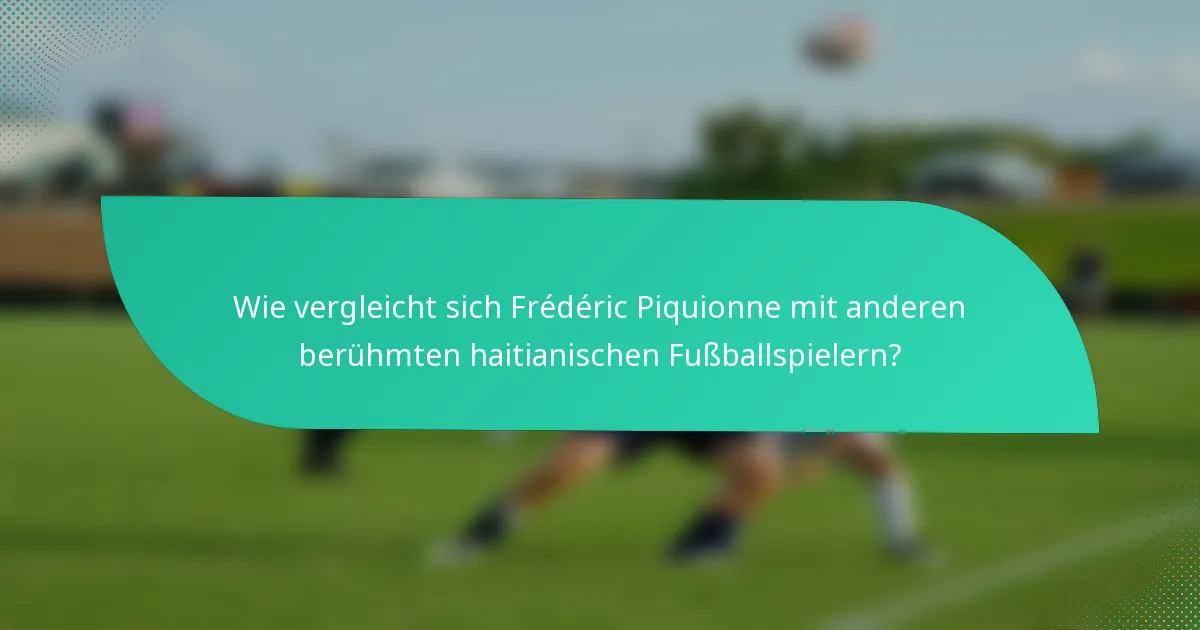 Wie vergleicht sich Frédéric Piquionne mit anderen berühmten haitianischen Fußballspielern?