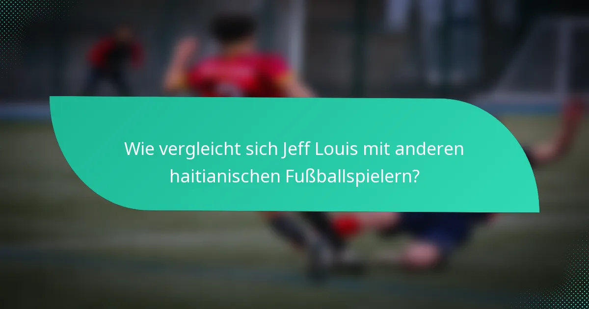 Wie vergleicht sich Jeff Louis mit anderen haitianischen Fußballspielern?