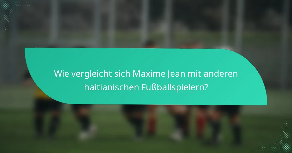 Wie vergleicht sich Maxime Jean mit anderen haitianischen Fußballspielern?