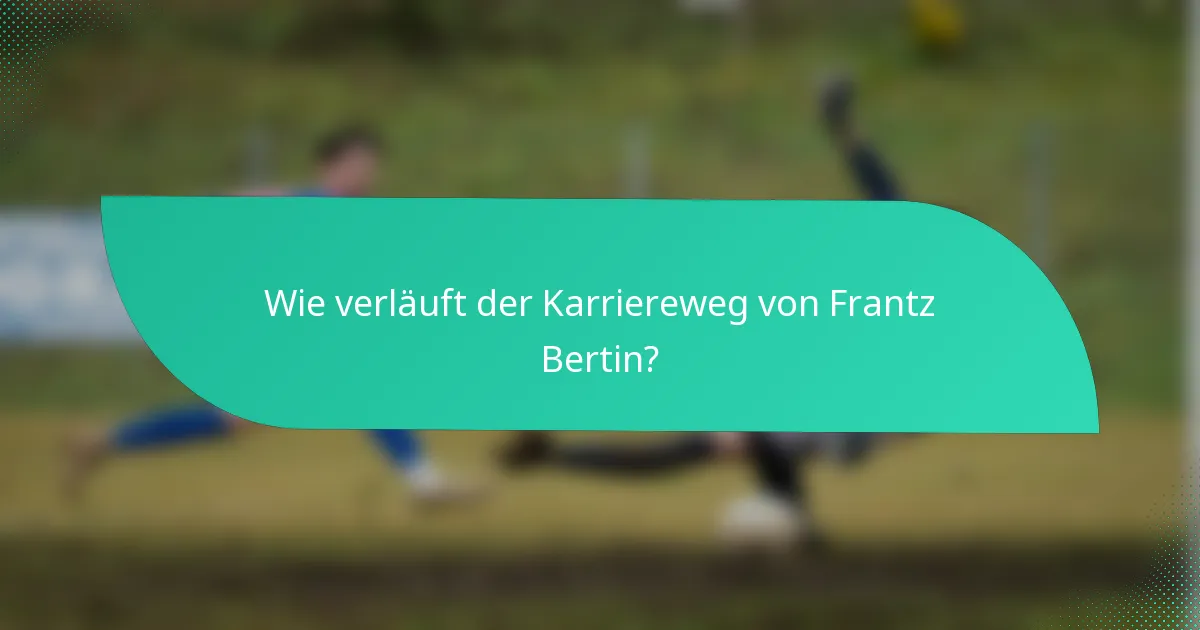 Wie verläuft der Karriereweg von Frantz Bertin?