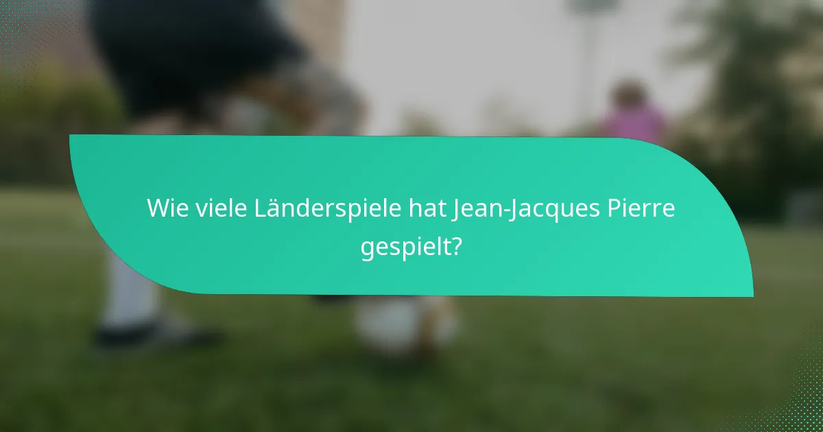 Wie viele Länderspiele hat Jean-Jacques Pierre gespielt?