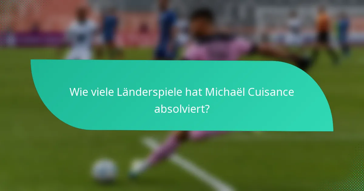 Wie viele Länderspiele hat Michaël Cuisance absolviert?