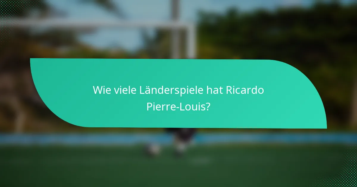 Wie viele Länderspiele hat Ricardo Pierre-Louis?