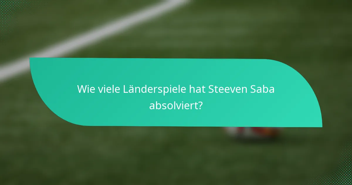 Wie viele Länderspiele hat Steeven Saba absolviert?