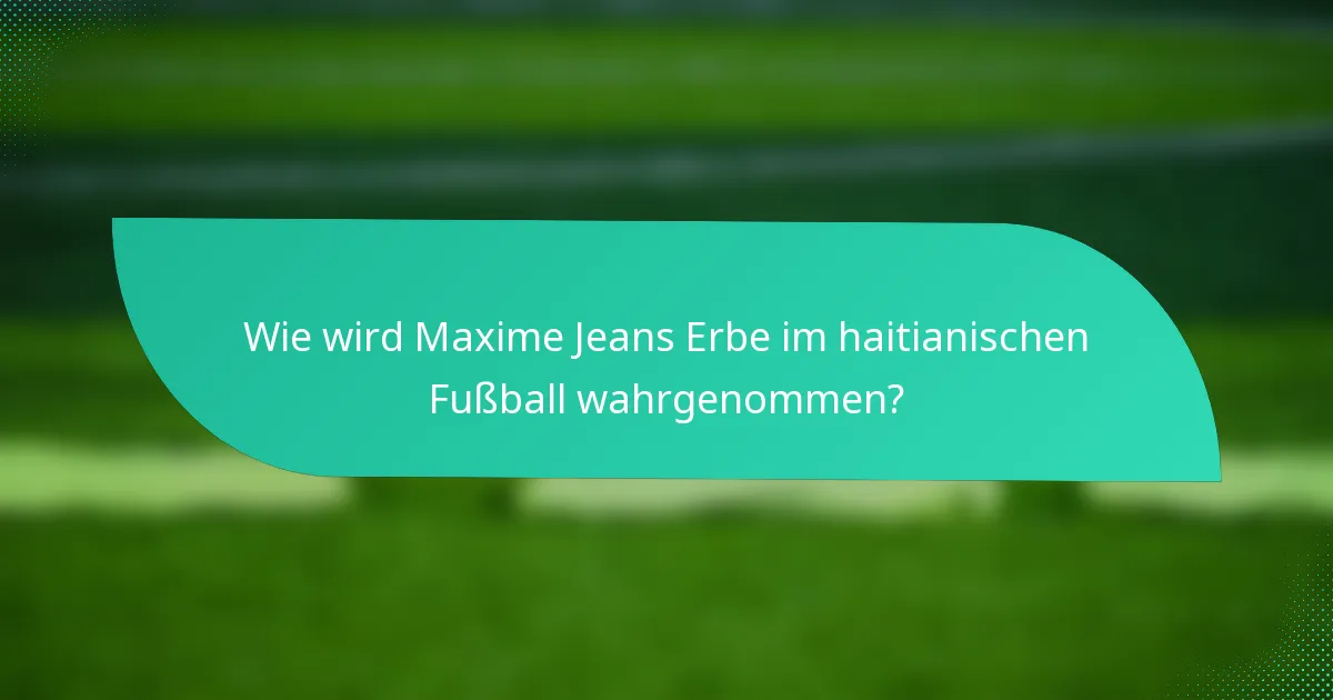 Wie wird Maxime Jeans Erbe im haitianischen Fußball wahrgenommen?